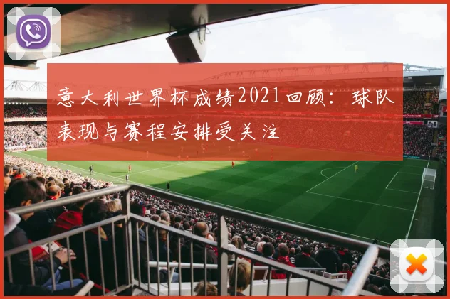 意大利世界杯成绩2021回顾:球队表现与赛程安排受关注